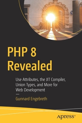 PHP 8 Revealed: Use Attributes, the Jit Compiler, Union Types, and More for Web Development​ by Engebreth, Gunnard