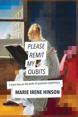 Please Remit My Qubits: a trans hex on the birth of quantum supremacy by Hinson, Marie