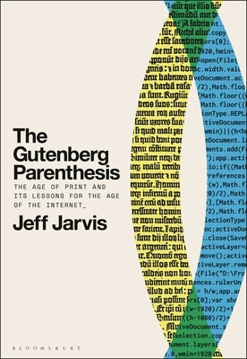 The Gutenberg Parenthesis: The Age of Print and Its Lessons for the Age of the Internet by Jarvis, Jeff