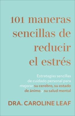 101 Maneras Sencillas de Reducir El Estraes: Estrategias Sencillas de Cuidado Personal Para Mejorar Su Cerebro, Su Estado de Aanimo Y Su Salud Mental by Leaf, Caroline