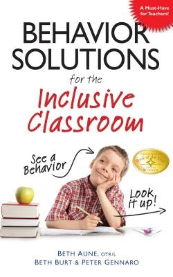 Behavior Solutions for the Inclusive Classroom: A Handy Reference Guide That Explains Behaviors Associated with Autism, Asperger's, Adhd, Sensory Proc by Aune, Beth