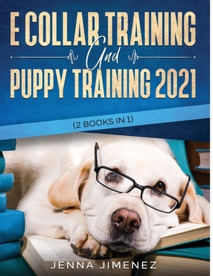 E Collar Training AND Puppy Training 2021 (2 Books IN 1) by Jimenez, Jenna