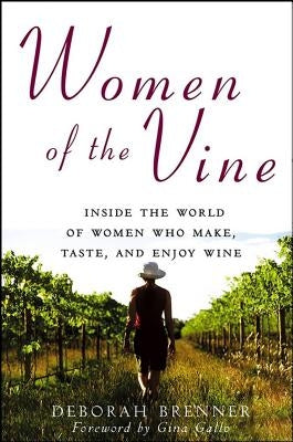 Women of the Vine: Inside the World of Women Who Make, Taste, and Enjoy Wine by Brenner, Deborah