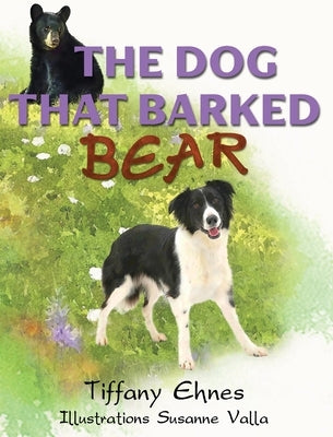 The Dog That Barked Bear: An Adventurous Tale of a Brave Dog and A Curious Bear for Ages 5-8 by Ehnes, Tiffany