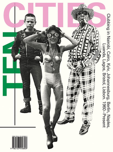 Ten Cities: Clubbing in Nairobi, Cairo, Kyiv, Johannesburg, Berlin, Naples, Luanda, Lagos, Bristol, Lisbon, 1960-Present by Hossfeld, Johannes