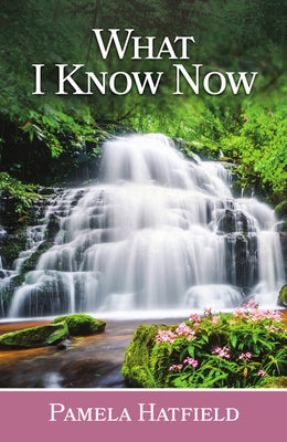 What I Know Now by Hatfield, Pamela