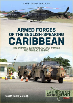 Armed Forces of the English-Speaking Caribbean: The Bahamas, Barbados, Guyana, Jamaica and Trinidad & Tobago by Badri-Maharaj, Sanjay