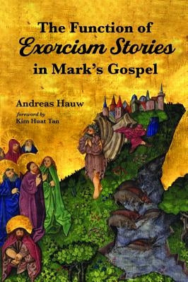 The Function of Exorcism Stories in Mark's Gospel by Hauw, Andreas