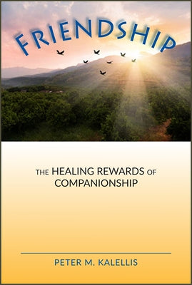 Friendship: The Healing Rewards of Companionship by Kalellis, Peter M.