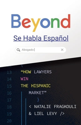 Beyond Se Habla Español: How Lawyers Win the Hispanic Market by Levy, Liel