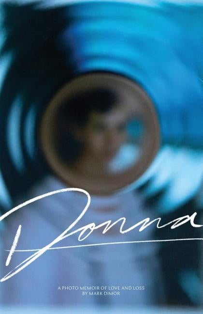 Donna, A Photo Memoir of Love and Loss by Dimor, Mark