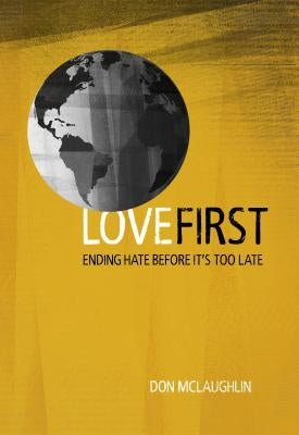 Love First: Ending Hate Before It's Too Late by McLaughlin, Don