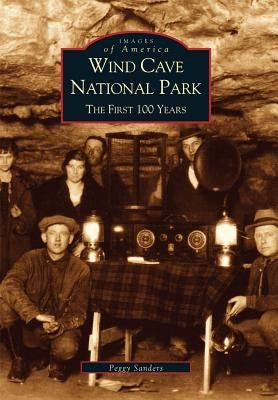 Wind Cave National Park: The First 100 Years by Sanders, Peggy