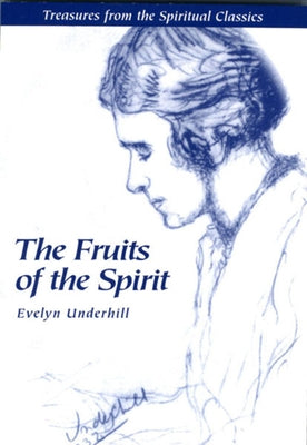 Fruits of the Spirit: Treasures from the Spiritual Classics by Underhill, Evelyn
