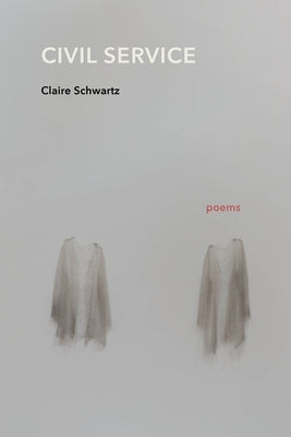 Civil Service: Poems by Schwartz, Claire