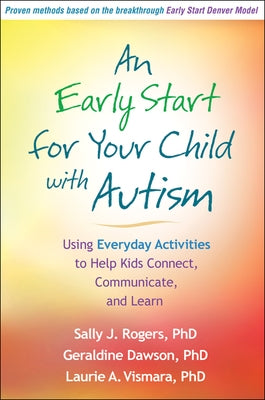 An Early Start for Your Child with Autism: Using Everyday Activities to Help Kids Connect, Communicate, and Learn by Rogers, Sally J.