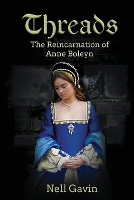 Threads: The Reincarnation of Anne Boleyn: The Reincarnation of Anne Boleyn by Gavin, Nell