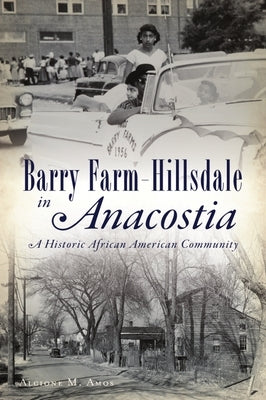 Barry Farm-Hillsdale in Anacostia: A Historic African American Community by Amos, Alcione M.