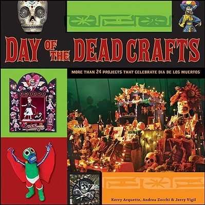 Day of the Dead Crafts: More Than 24 Projects That Celebrate Dia de Los Muertos by Arquette, Kerry