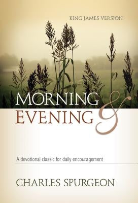 Morning and Evening, King James Version: A Devotional Classic for Daily Encouragement by Spurgeon, Charles Haddon
