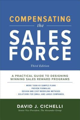 Compensating the Sales Force, Third Edition: A Practical Guide to Designing Winning Sales Reward Programs by Cichelli, David J.