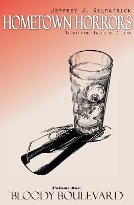 Hometown Horrors, Terrifying Tales of Athens: Volume 1: Bloody Boulevard by Kilpatrick, Jeffrey J.