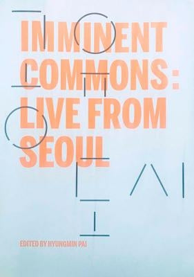 Imminent Commons: Live from Seoul: Seoul Biennale of Architecture and Urbanism 2017 by Pai, Hyungmin