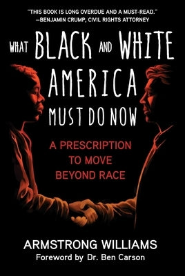 What Black and White America Must Do Now: A Prescription to Move Beyond Race by Williams, Armstrong