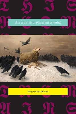 This Red Metropolis What Remains by Wilson, Leia Penina