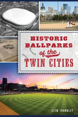 Historic Ballparks of the Twin Cities by Thornley, Stew