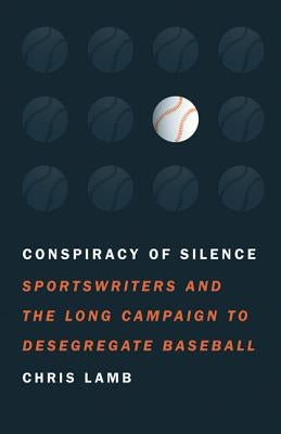 Conspiracy of Silence: Sportswriters and the Long Campaign to Desegregate Baseball by Lamb, Chris