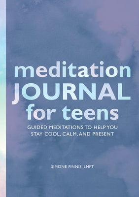 Meditation Journal for Teens: Guided Meditations to Help You Stay Cool, Calm, and Present by Finnis, Simone