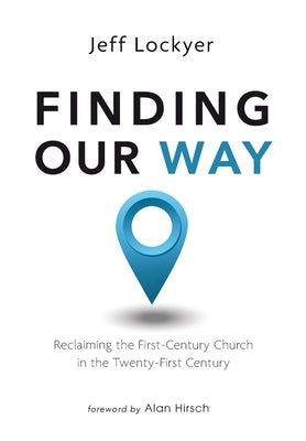 Finding Our Way: Reclaiming the First-Century Church in the Twenty-First Century by Lockyer, Jeff