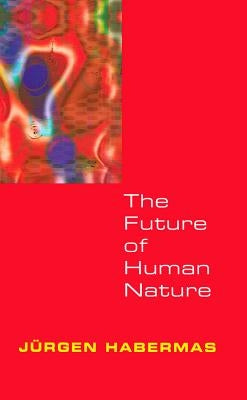 The Future of Human Nature by Habermas, Jürgen