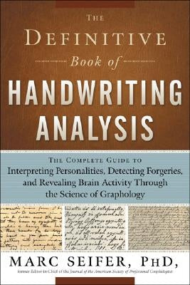 The Definitive Book of Handwriting Analysis: The Complete Guide to Interpreting Personalities, Detecting Forgeries, and Revealing Brain Activity Throu by Seifer, Marc