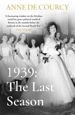 1939: The Last Season by De Courcy, Anne