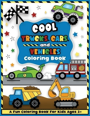 Cool Trucks, Cars, and Vehicles Coloring and Workbook: Construction Coloring Book, Things That Go For Preschool Boys And Girls Toddlers and Kids Ages by Colorful Creative Kids