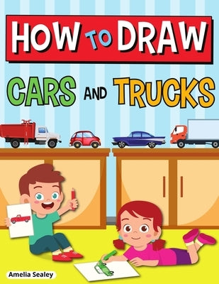 How to Draw Cars and Trucks: Step by Step Activity Book, Learn How to Draw Cars and Trucks, Fun and Easy Workbook for Kids by Sealey, Amelia