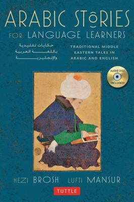Arabic Stories for Language Learners: Traditional Middle Eastern Tales in Arabic and English (Audio CD Included) [With CD (Audio)] by Brosh, Hezi