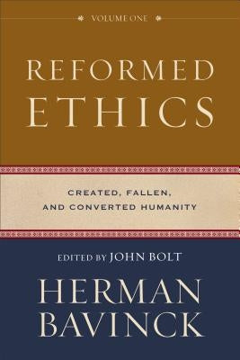 Reformed Ethics: Created, Fallen, and Converted Humanity by Bavinck, Herman