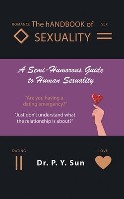 The hAndbook of SEXUALITY: A Semi-Humorous Guide to Human Sexuality by Dr P Y Sun