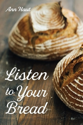Listen to Your Bread by Haut, Ann