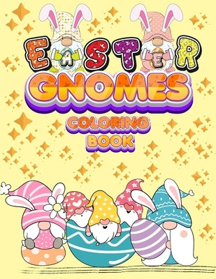 Easter Gnomes Coloring Book: Easter Gift Coloring Book With Funny and Cute Gnomes, Unique Designs for Kids And Toddlers, Eggs, Chickens And Easter by Happy Hour Coloring Book