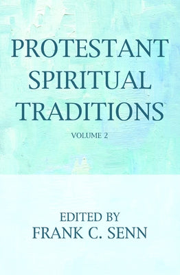 Protestant Spiritual Traditions, Volume Two by Senn, Frank C.