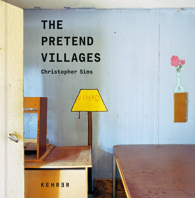 The Pretend Villages: Inside the U.S. Military Training Grounds by Sims, Christopher