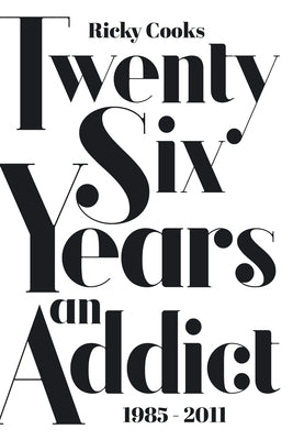Twenty Six Years an Addict: 1985 - 2011 by Cooks, Ricky
