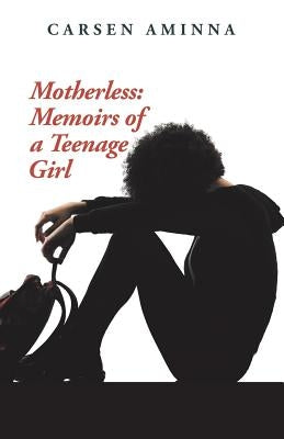 Motherless: Memoirs of a Teenage Girl by Aminna, Carsen