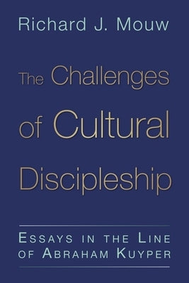 The Challenges of Cultural Discipleship: Essays in the Line of Abraham Kuyper by Mouw, Richard J.