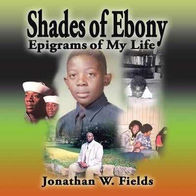 Shades of Ebony: Epigrams of My Life by Fields, Jonathan W.