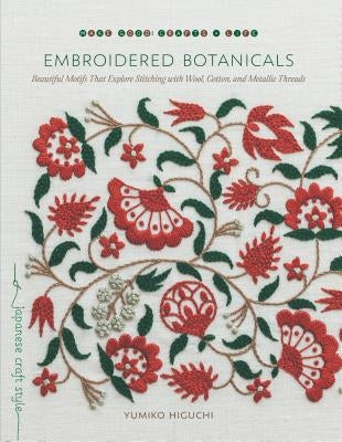 Embroidered Botanicals: Beautiful Motifs That Explore Stitching with Wool, Cotton, and Metallic Threads by Higuchi, Yumiko